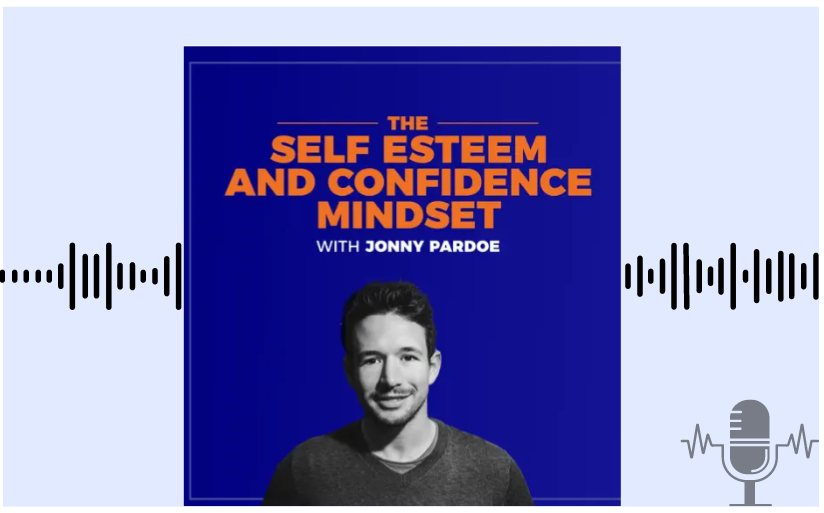 Self Esteem and Confidence: Review of Jonnie Pardoe’s Podcast