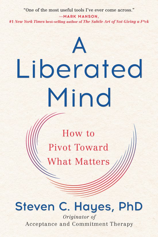 "A Liberated Mind" by Steven Hayes, Ph.D.